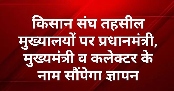 जबलपुर : किसान संघ तहसील मुख्यालयों पर प्रधानमंत्री, मुख्यमंत्री व कलेक्टर के नाम सौंपेगा ज्ञापन